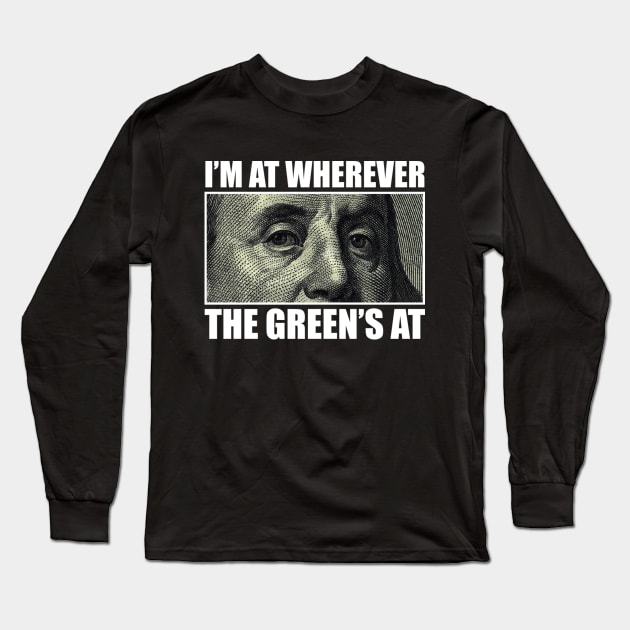 I’M AT WHEREVER THE GREEN’S AT Long Sleeve T-Shirt by dopeazzgraphics